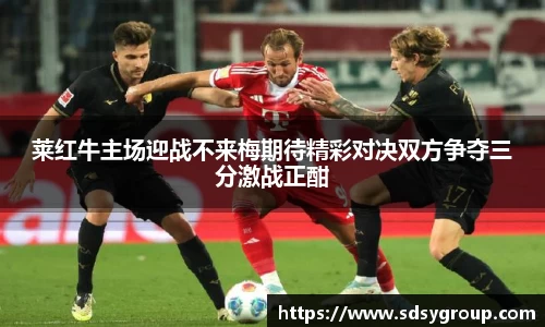 莱红牛主场迎战不来梅期待精彩对决双方争夺三分激战正酣